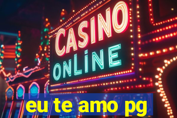 eu te amo pg