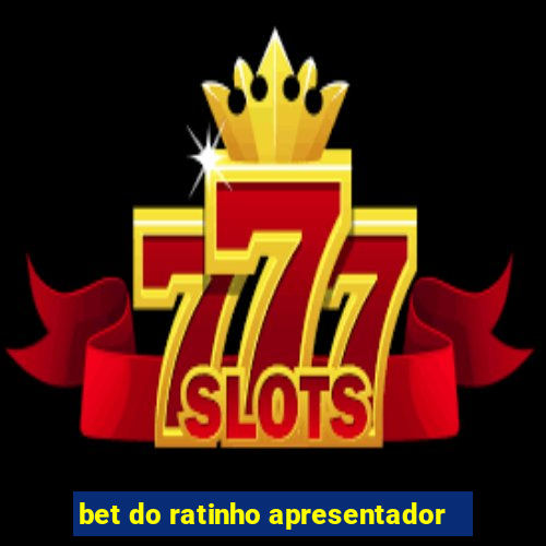 bet do ratinho apresentador