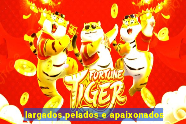 largados.pelados e apaixonados