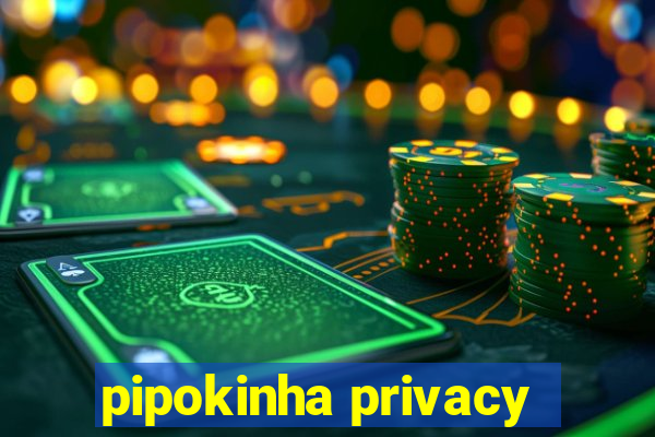 pipokinha privacy