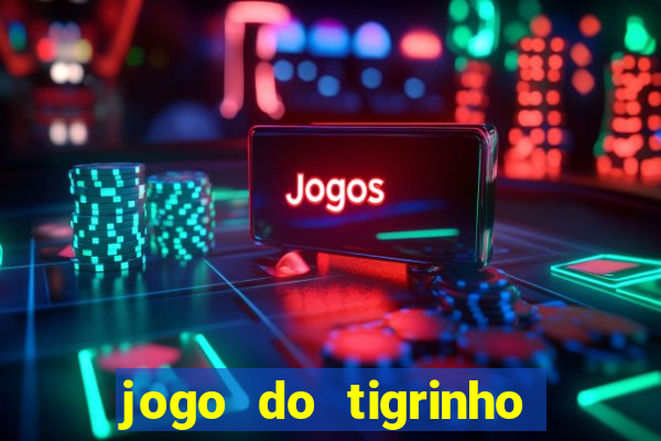 jogo do tigrinho que da bonus no cadastro