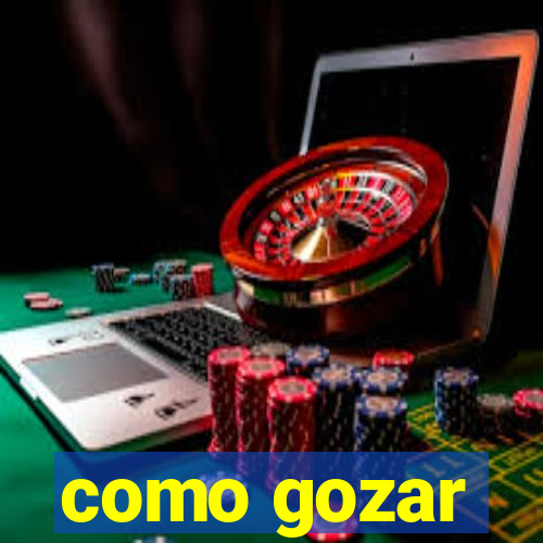 como gozar