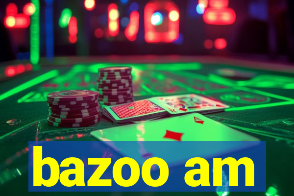 bazoo am
