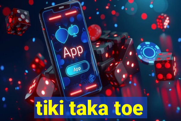 tiki taka toe