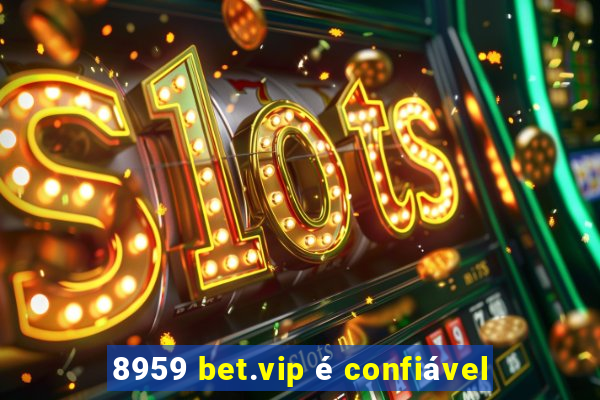 8959 bet.vip é confiável