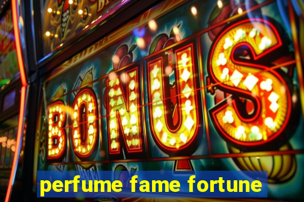 perfume fame fortune