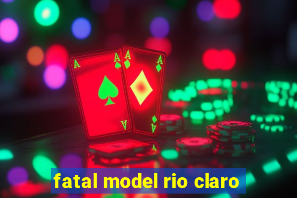 fatal model rio claro