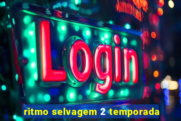 ritmo selvagem 2 temporada