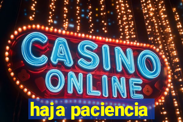 haja paciencia