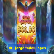 dr. jorge tadeu lopes