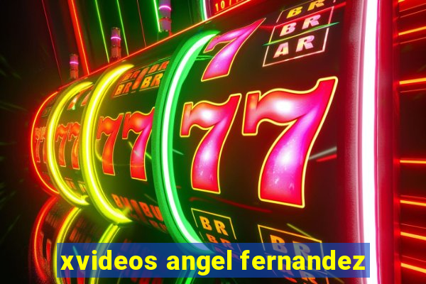 xvideos angel fernandez