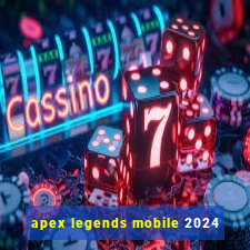 apex legends mobile 2024