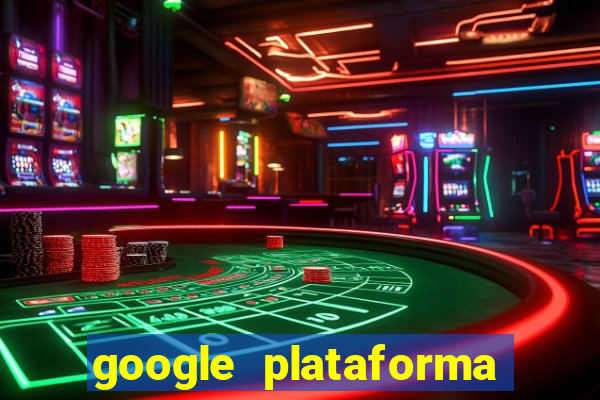 google plataforma de jogos