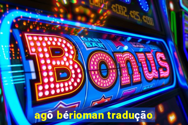 agô bérioman tradução