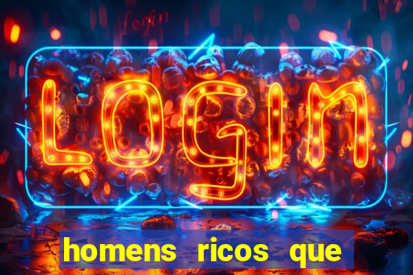 homens ricos que querem bancar