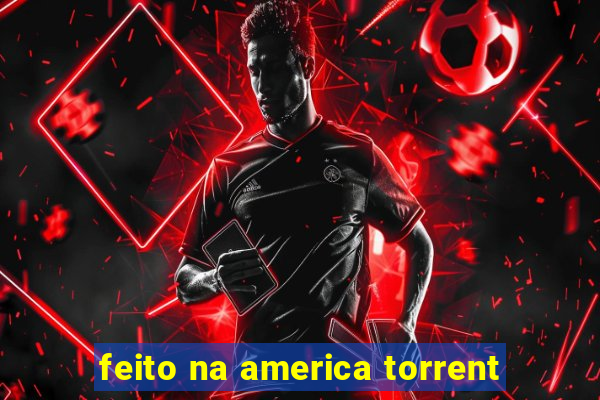feito na america torrent