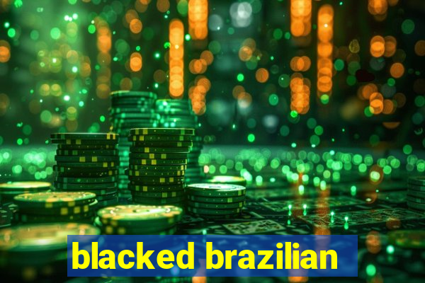 blacked brazilian