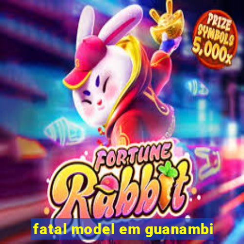 fatal model em guanambi