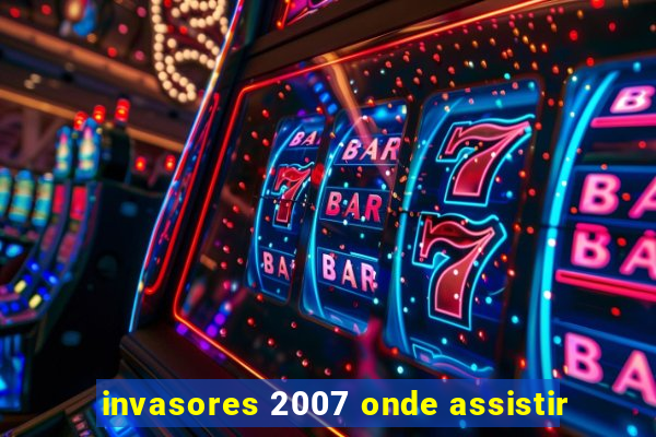 invasores 2007 onde assistir