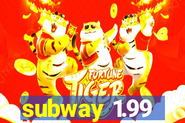 subway 1.99