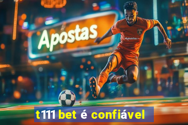 t111 bet é confiável