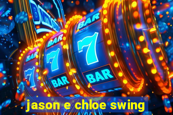 jason e chloe swing
