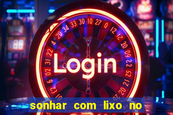 sonhar com lixo no jogo do bicho