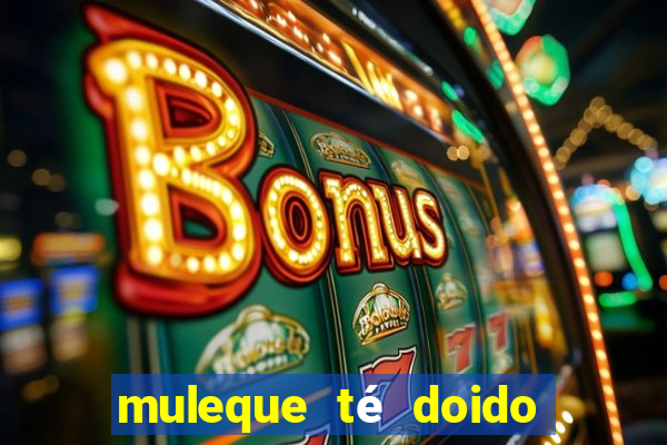muleque té doido 4 assistir online