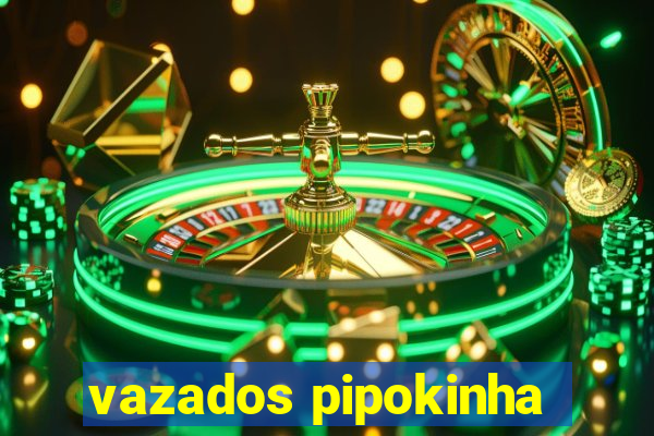 vazados pipokinha