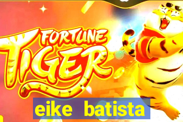 eike batista fortuna 2024
