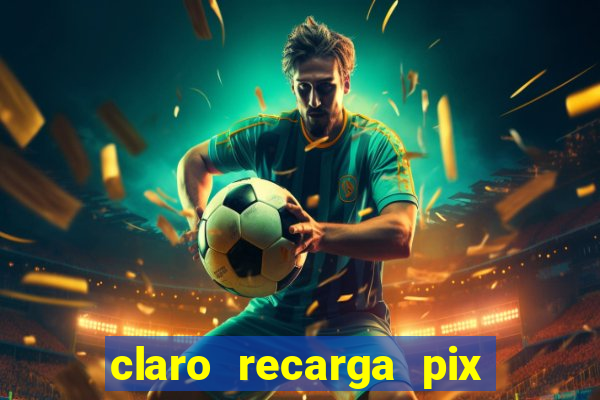 claro recarga pix $10 reais