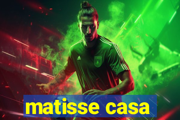 matisse casa