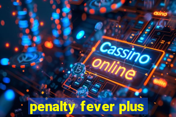 penalty fever plus