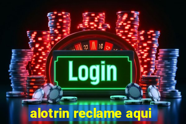 alotrin reclame aqui