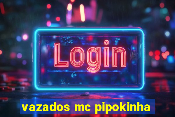 vazados mc pipokinha