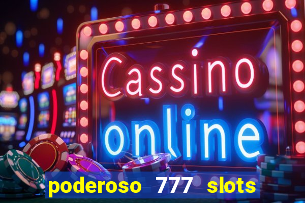 poderoso 777 slots paga mesmo