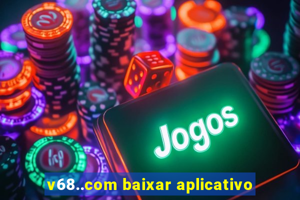 v68..com baixar aplicativo
