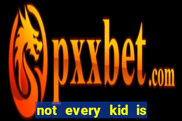 not every kid is a football or basketball star