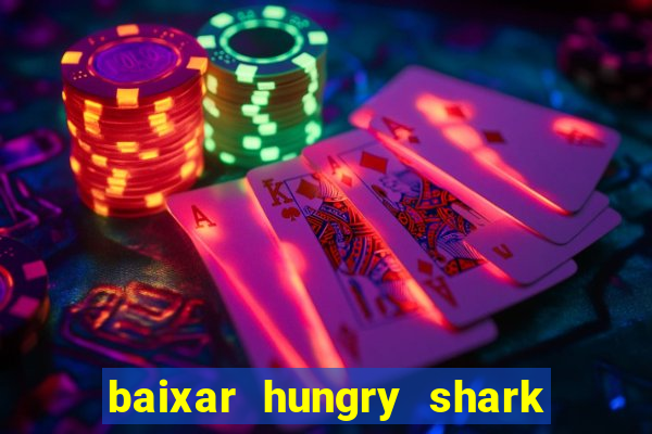 baixar hungry shark evolution dinheiro infinito