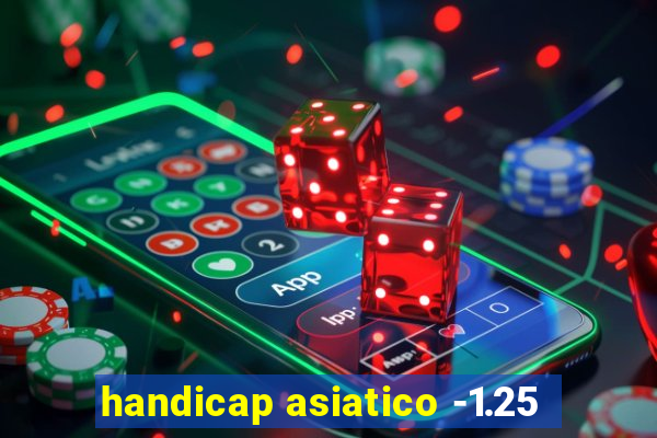 handicap asiatico -1.25