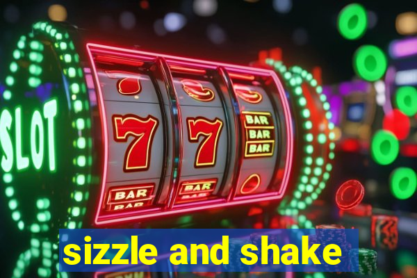 sizzle and shake