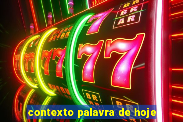 contexto palavra de hoje