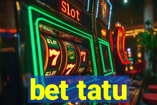 bet tatu
