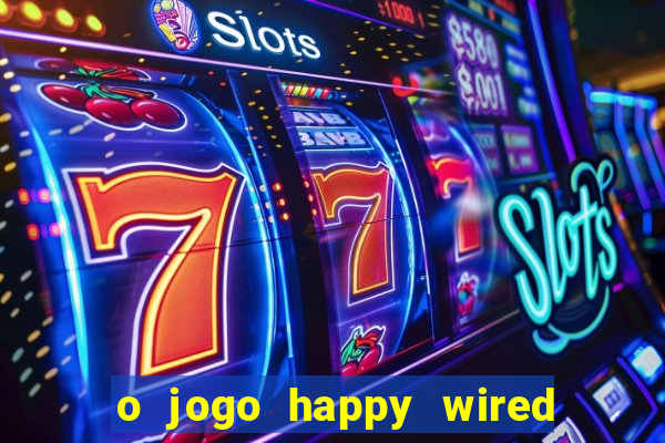 o jogo happy wired paga mesmo