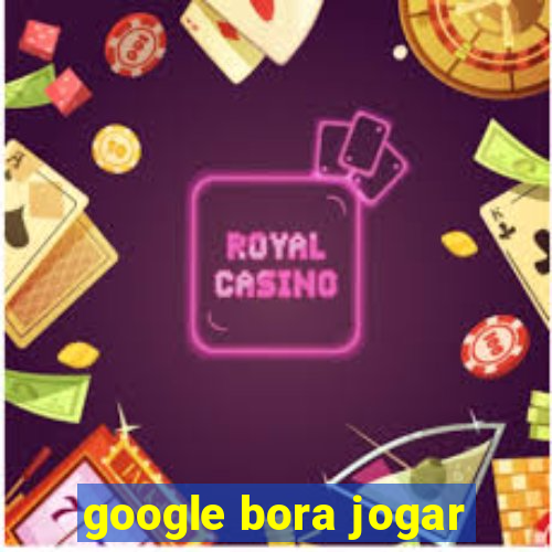 google bora jogar