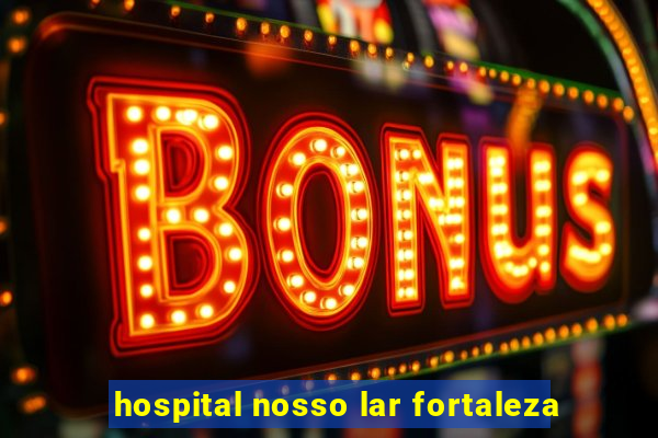 hospital nosso lar fortaleza