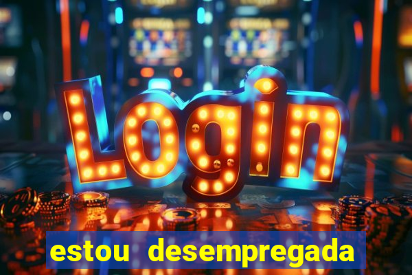 estou desempregada o que fazer para ganhar dinheiro 2024
