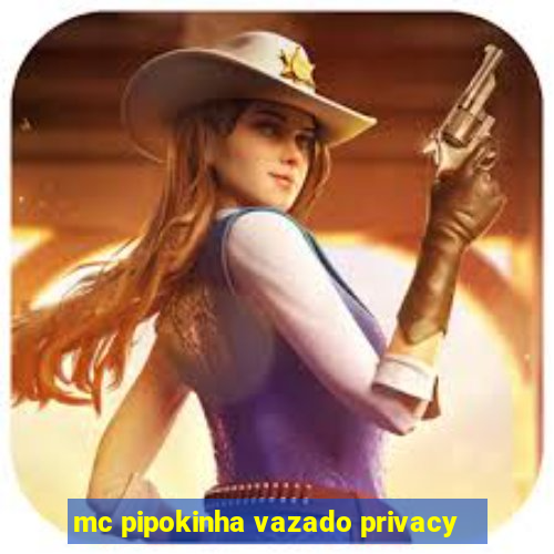 mc pipokinha vazado privacy