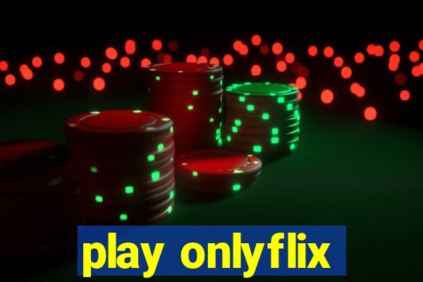 play onlyflix
