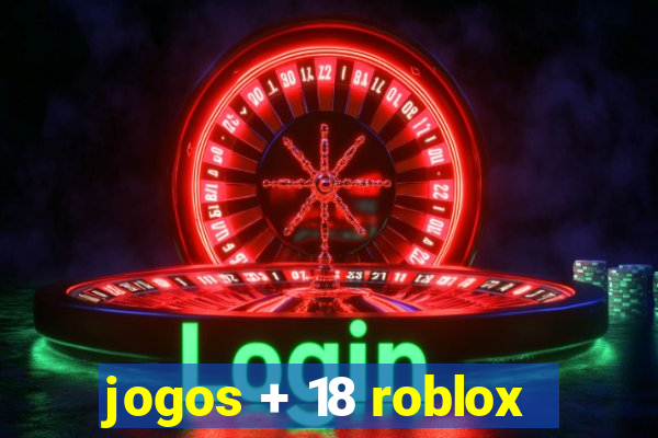 jogos + 18 roblox